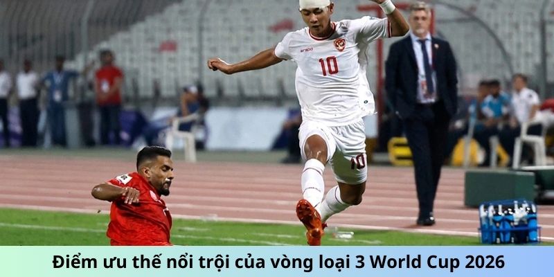 Vòng Loại 3 World Cup 2026 - Kịch Tính Từng Trận Đấu 6 Điểm ưu thế nổi trội của vòng loại 3 World Cup 2026